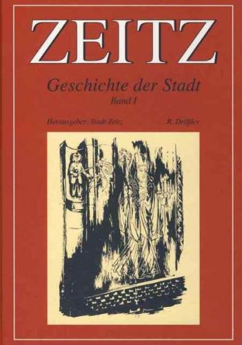 Zeitz. Geschichte der Stadt im Rahmen überregionaler Ereignisse und Entwicklungen. Band 1: Die Anfänge 