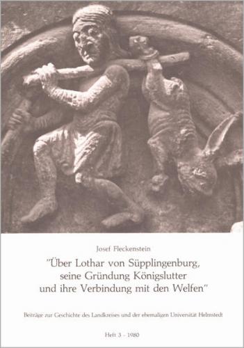 Über Lothar von Süpplingenburg, seine Gründung Königslutter und ihre Verbindung mit den Welfen 