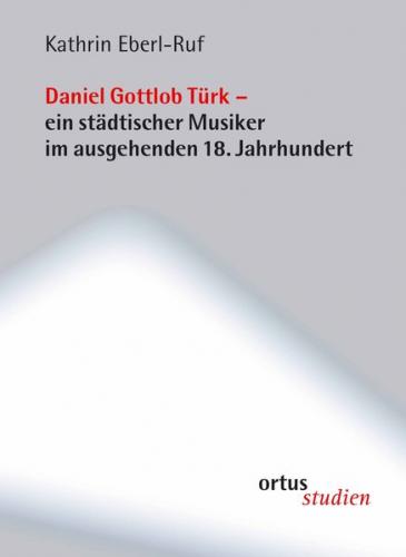 Daniel Gottlob Türk - ein städtischer Musiker im ausgehenden 18. Jahrhundert 
