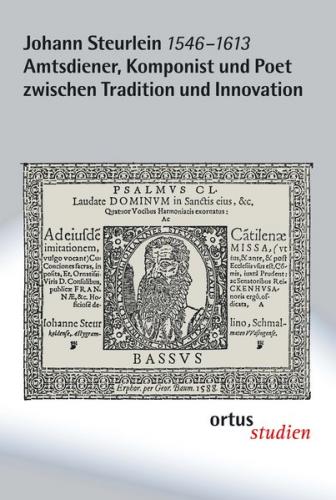 Johann Steurlein (1546-1613) - Amtsdiener, Komponist und Poet zwischen Tradition und Innovation 