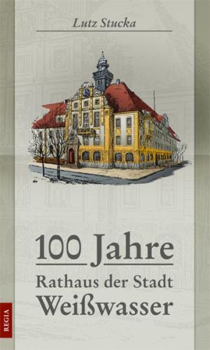 100 Jahre Rathaus der Stadt Weißwasser 