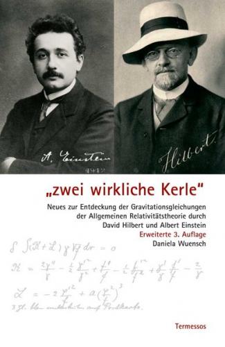 "Zwei wirkliche Kerle" Neues zur Entdeckung der Gravitationsgleichungen der Allgemeinen Relativitätstheorie durch David Hilbert und Albert Einstein 