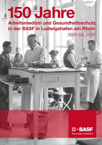 150 Jahre Arbeitsmedizin und Gesundheitsschutz in der BASF Ludwigshafen am Rhein 