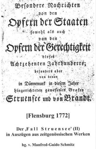 Besondere Nachrichten von den Opfern der Staaten sowohl als auch von den Opfern der Gerechtigkeit dieses Achtzehnten Jahrhunderts; besonders aber von denen in Dännemark in diesem Jahre hingerichteten gewesenen Grafen Struensee und von Brandt 