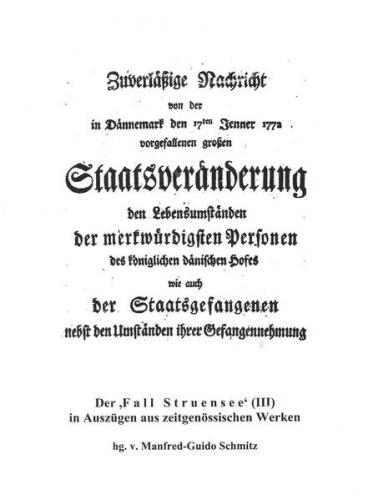 Zuverläßige Nachricht von der in Dännemark den 17ten Jenner 1772 vorgefallenen großen Staatsveränderung, den Lebensumständen der merkwürdigsten Personen des königlichn-dänishen Hofes wie auch der Staatsgefangenen nebst den Umständen ihrer Gefangennehmung 