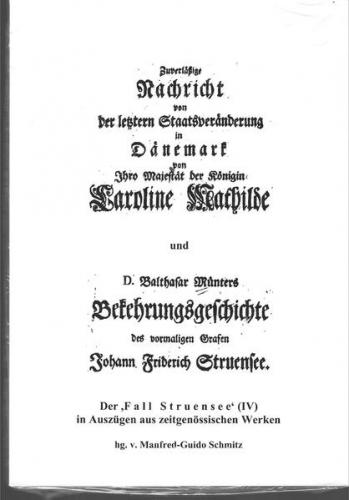 Zuverläßige Nachricht von der letztern Staatsveränderung in Dänemark von Ihro Majestät der Königin Caroline Mathilde und D. Balthasar Münters Bekehrungsgeschichte des vormaligen Grafen Johann Friderich Struensee 