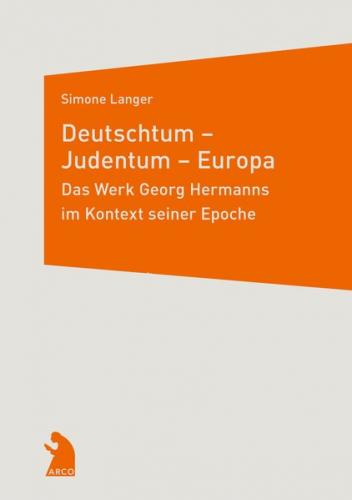 Deutschtum – Judentum – Europa. Das Werk Georg Hermanns im Kontext seiner Epoche 