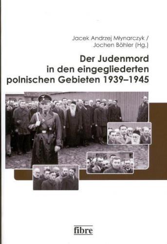 Der Judenmord in den eingegliederten polnischen Gebieten 1939–1945 