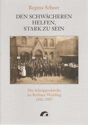 Den Schwächeren helfen, stark zu sein. Die Schrippenkirche im Berliner Wedding 1882-2007 