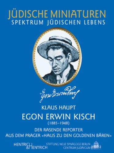 Egon Erwin Kisch. Der rasende Reporter aus dem Prager "Haus zu den Goldenen Bären" 