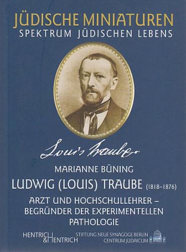 Ludwig (Louis) Traube. Arzt und Hochschullehrer, Begründer der experimentellen Pathologie 