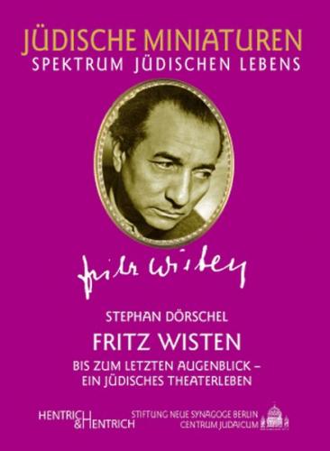 Fritz Wisten. Bis zum letzten Augenblick - ein jüdisches Theaterleben 