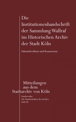 Die Institutionenhandschrift der Sammlung Wallraf im Historischen Archiv der Stadt Köln 