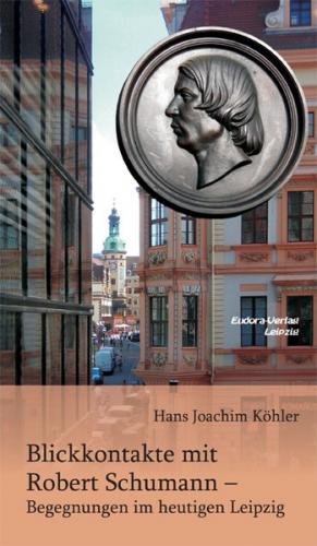 Blickkontakte mit Robert Schumann – Begegnungen im heutigen Leipzig 