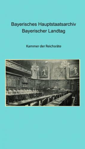 Bayerisches Hauptstaatsarchiv. Bayerischer Landtag. Kammer der Reichsräte 