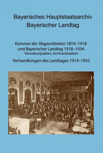 Bayerisches Hauptstaatsarchiv. Bayerischer Landtag. KdA und BayLandtag: Verwaltungsakten, Archivariatsakten. - Verhandlungen des Landtages 1919-1933 