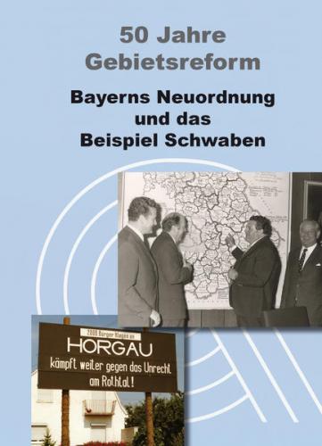 50 Jahre Gebietsreform. Bayerns Neuordnung und das Beispiel Schwaben 