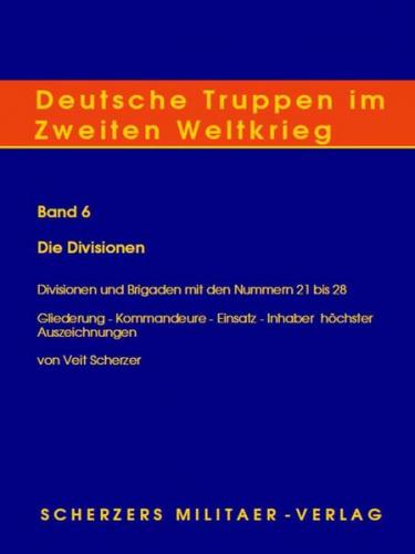 Deutsche Truppen im Zweiten Weltkrieg / Band 6, Die Divisionen - Divisionen und Brigaden mit den Nummern 21 bis 28 