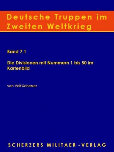 Deutsche Truppen im Zweiten Weltkrieg Band 7.1 Die Divisionen mit Nummern 1 bis 50 – Einsatzwege im Kartenbild 