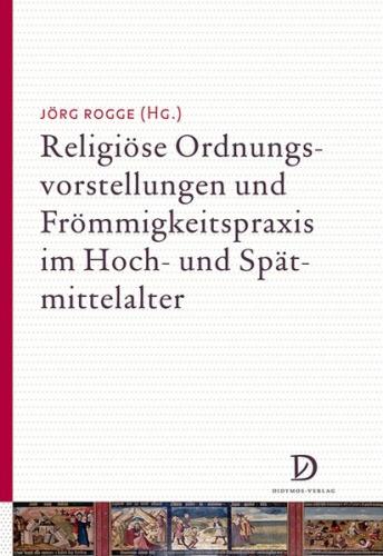 Religiöse Ordnungsvorstellungen und Frömmigkeitspraxis im Hoch- und Spätmittelalter 