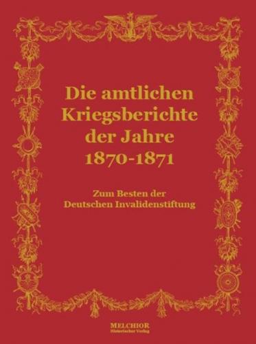 Die amtlichen Kriegsberichte der Jahre 1870-1871 
