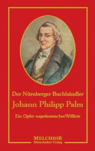 Der Nürnberger Buchhändler Johann Philipp Palm 