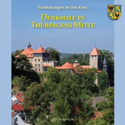 Entdeckungen im Ilm-Kreis: Denkmale in Thüringens Mitte 