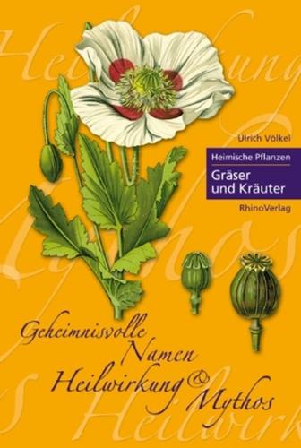 Heimische Pflanzen - Geheimnisvolle Namen, Heilwirkung und Mythos 