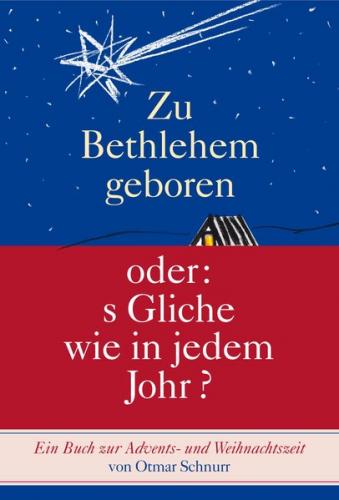 Zu Bethlehem geboren oder: s Gliche wie in jedem Johr? 