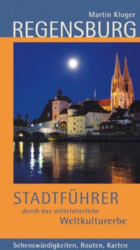 Regensburg. Stadtführer durch das mittelalterliche Weltkulturerbe 