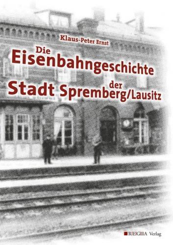 Die Eisenbahngeschichte der Stadt Spremberg /Lausitz 
