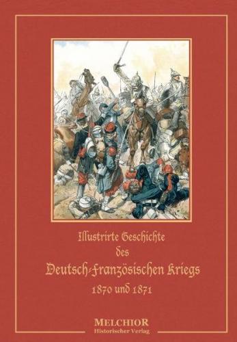 Illustrierte Geschichte des Deutsch-Französischen Krieges 1870-1871 
