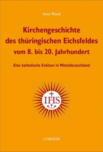 Kirchengeschichte des thüringischen Eichsfeldes vom 8. bis 20. Jahrhundert 