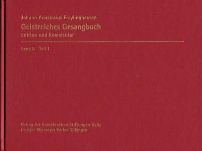 Johann Anastasius Freylinghausen: Geistreiches Gesangbuch. Edition und Kommentar 