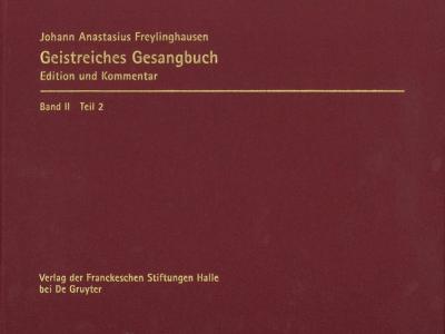 Johann Anastasius Freylinghausen: Geistreiches Gesangbuch. Edition und Kommentar 