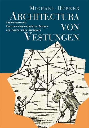 Architectura von Vestungen: Frühneuzeitliche Fortifikationsliteratur im Bestand der Franckeschen Stiftungen 