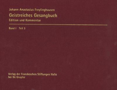Johann Anastasius Freylinghausen: Geistreiches Gesangbuch. Edition und Kommentar 