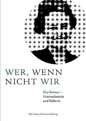 Wer, wenn nicht wir. Else Kröner – Unternehmerin und Stifterin 