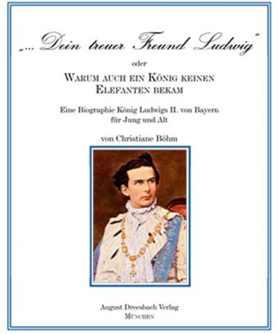 "Dein treuer Freund Ludwig“ oder Warum auch ein König keinen Elefanten bekam! 