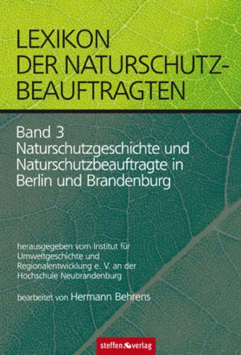 Lexikon der Naturschutzbeauftragten - Band 3: Naturschutzgeschichte und Naturschutzbeauftragte in Berlin und Brandenburg 