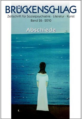 Brückenschlag. Zeitschrift für Sozialpsychiatrie, Literatur, Kunst / Abschiede 