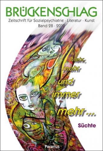 Brückenschlag. Zeitschrift für Sozialpsychiatrie, Literatur, Kunst / Mehr, mehr und immer mehr ... Süchte 