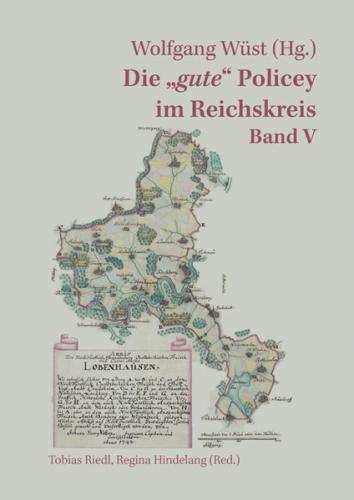 Die „gute“ Policey im Reichskreis - Band V. Zur frühmodernen Normensetzung in den Kernregionen des Alten Reiches. 