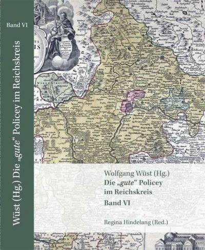 Die "gute" Policey im Reichskreis - Band VI Zur frühmodernen Normensetzung in den Kernregionen des Alten Reiches. Ein Quellenwerk 