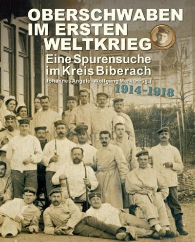 Oberschwaben im Ersten Weltkrieg - Eine Spurensuche im Kreis Biberach 