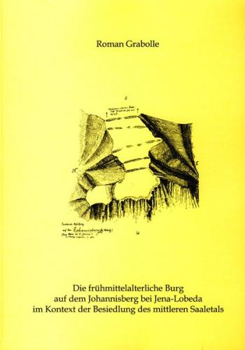 Die frühmittelalterliche Burg auf dem Johannisberg bei Jena-Lobeda im Kontext der Besiedlung des mittleren Saaletales 