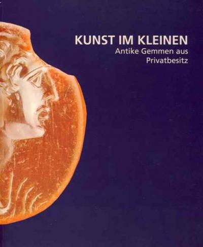 Kunst im Kleinen. Antike Gemmen aus Privatbesitz 