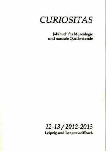 Curiositas. Zeitschrift für Museologie und museale Quellenkunde / Curiositas 12-13 / 2012-2013 