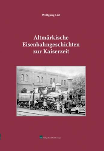 Altmärkische Eisenbahngeschichten zur Kaiserzeit 