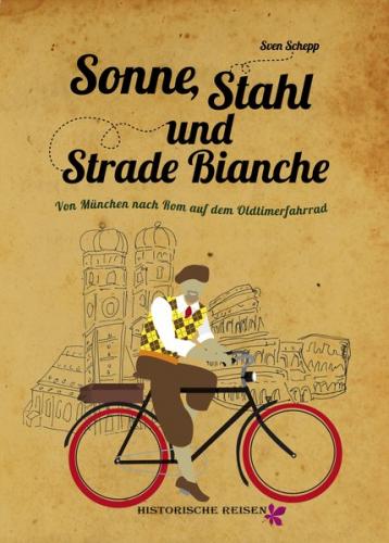 Sonne, Stahl und Strade Bianche.- Von München nach Rom auf dem Anker-Oldtimerfahrrad,Unter heisser Sonne Italiens. Erstveröffentlichung eines Manuskriptes aus dem Jahre 1937 von Arno Triebner. 